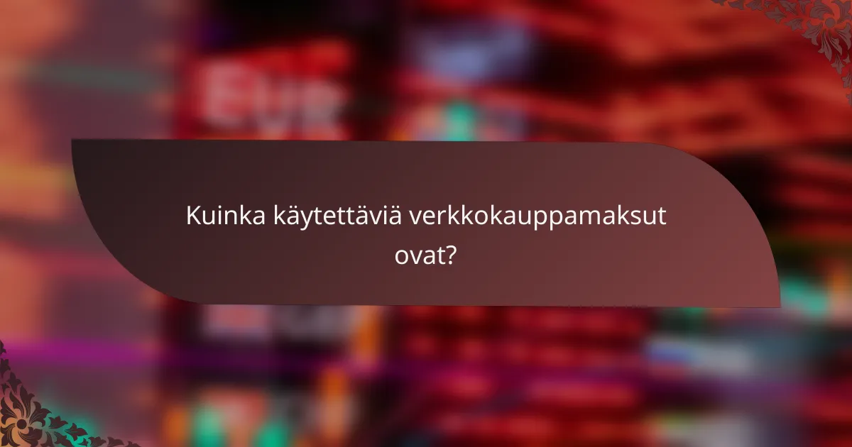 Kuinka käytettäviä verkkokauppamaksut ovat?
