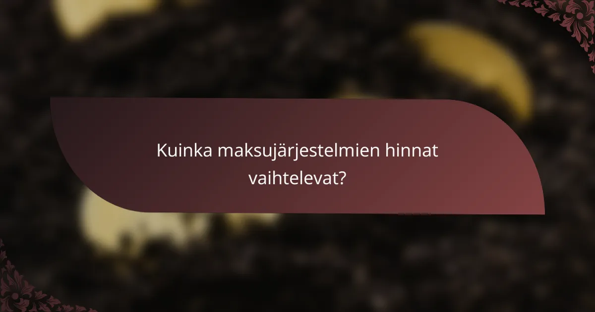 Kuinka maksujärjestelmien hinnat vaihtelevat?