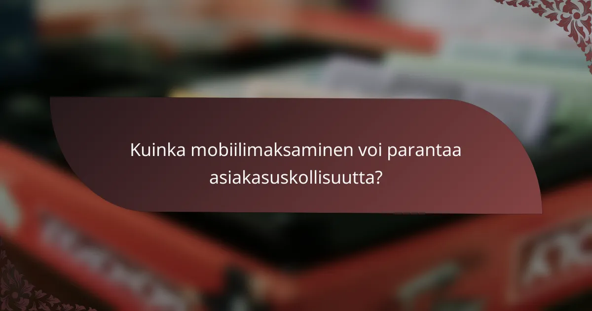 Kuinka mobiilimaksaminen voi parantaa asiakasuskollisuutta?