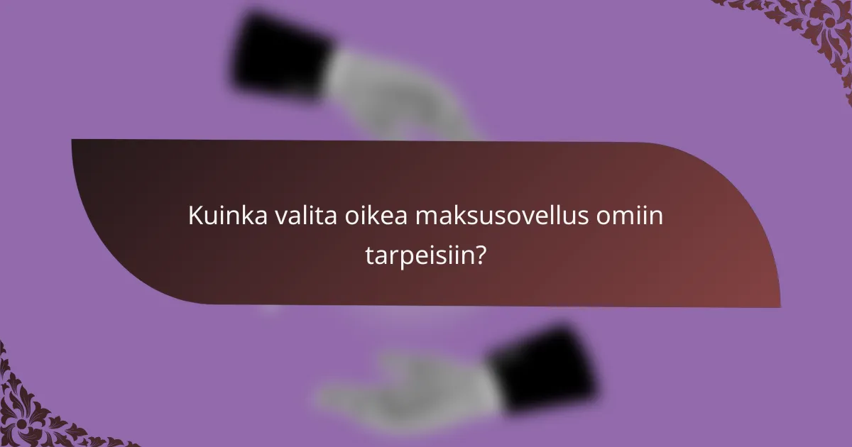 Kuinka valita oikea maksusovellus omiin tarpeisiin?