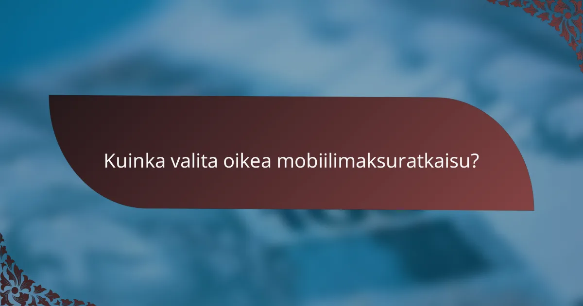 Kuinka valita oikea mobiilimaksuratkaisu?