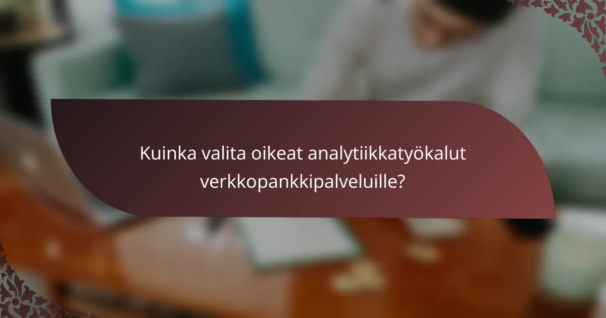 Kuinka valita oikeat analytiikkatyökalut verkkopankkipalveluille?