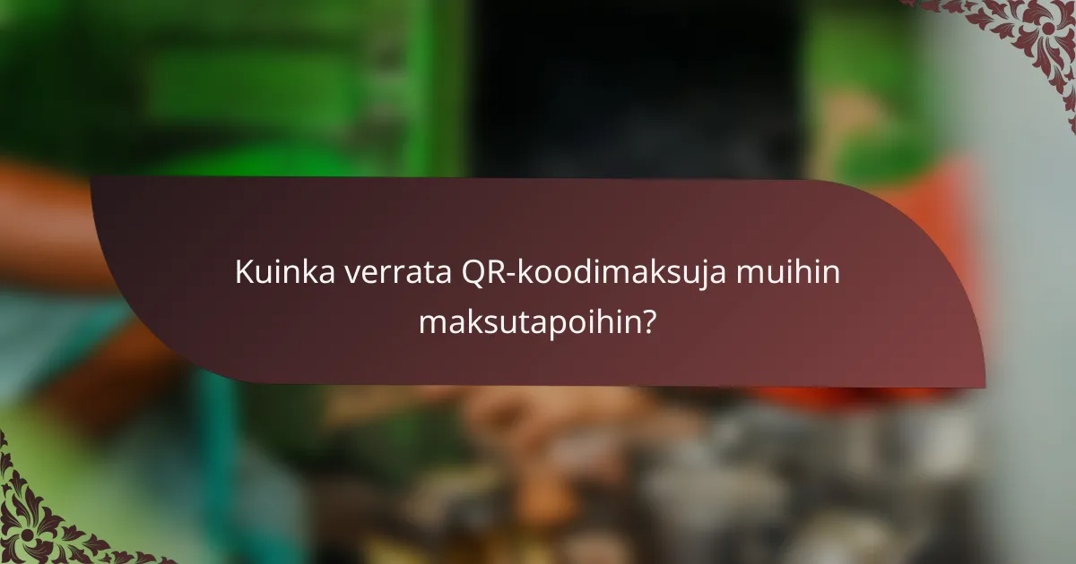Kuinka verrata QR-koodimaksuja muihin maksutapoihin?