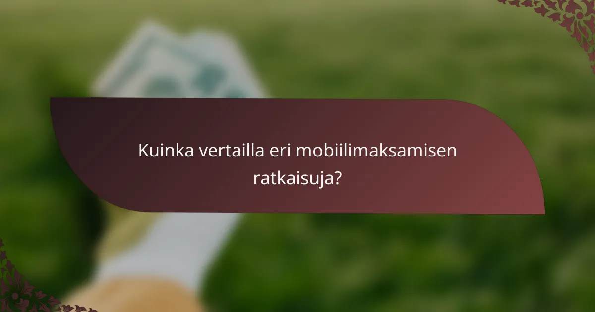 Kuinka vertailla eri mobiilimaksamisen ratkaisuja?