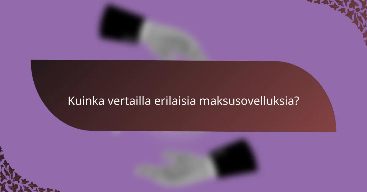 Kuinka vertailla erilaisia maksusovelluksia?
