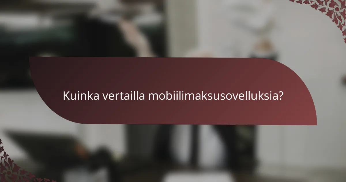 Kuinka vertailla mobiilimaksusovelluksia?