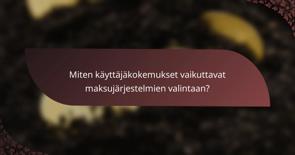 Miten käyttäjäkokemukset vaikuttavat maksujärjestelmien valintaan?