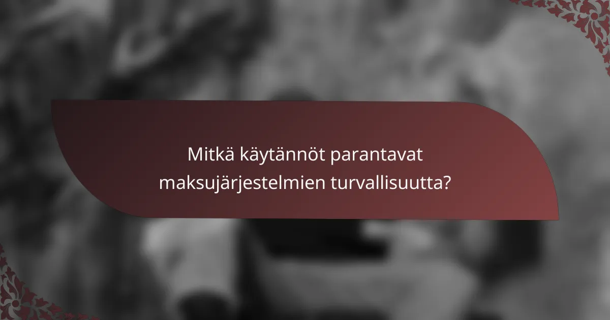Mitkä käytännöt parantavat maksujärjestelmien turvallisuutta?