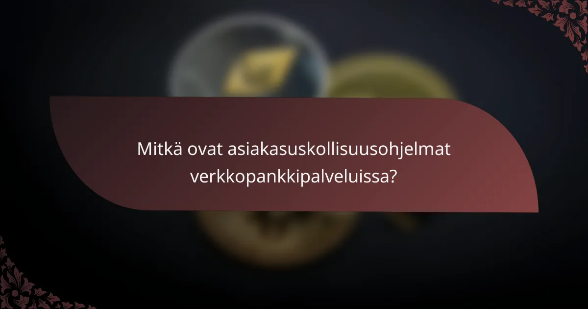 Mitkä ovat asiakasuskollisuusohjelmat verkkopankkipalveluissa?