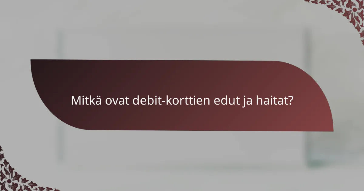 Mitkä ovat debit-korttien edut ja haitat?