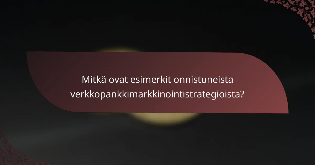Mitkä ovat esimerkit onnistuneista verkkopankkimarkkinointistrategioista?