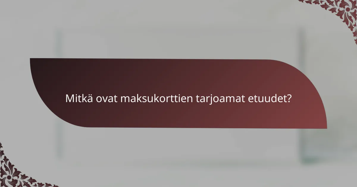 Mitkä ovat maksukorttien tarjoamat etuudet?