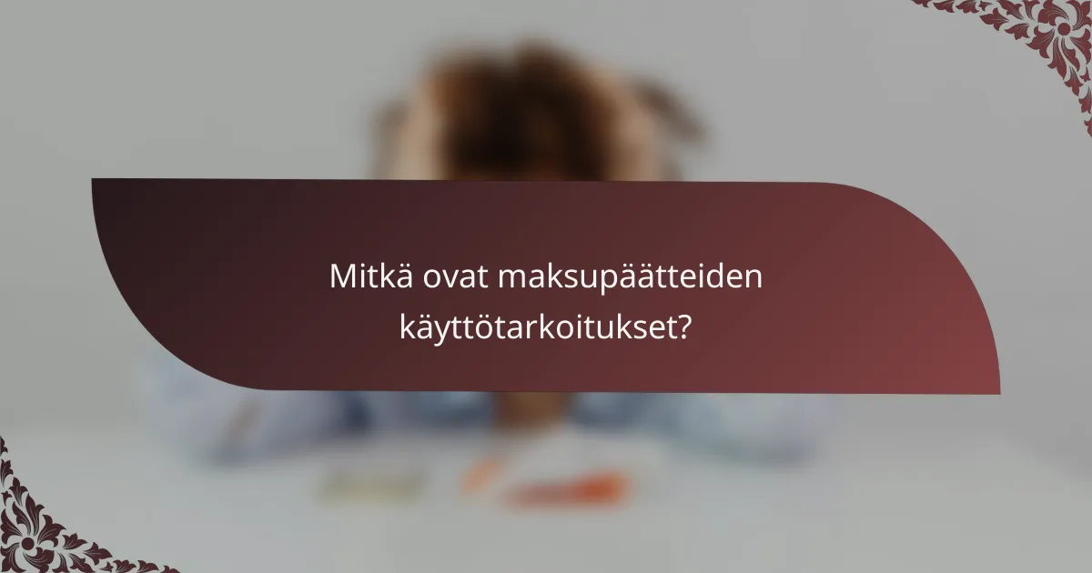 Mitkä ovat maksupäätteiden käyttötarkoitukset?