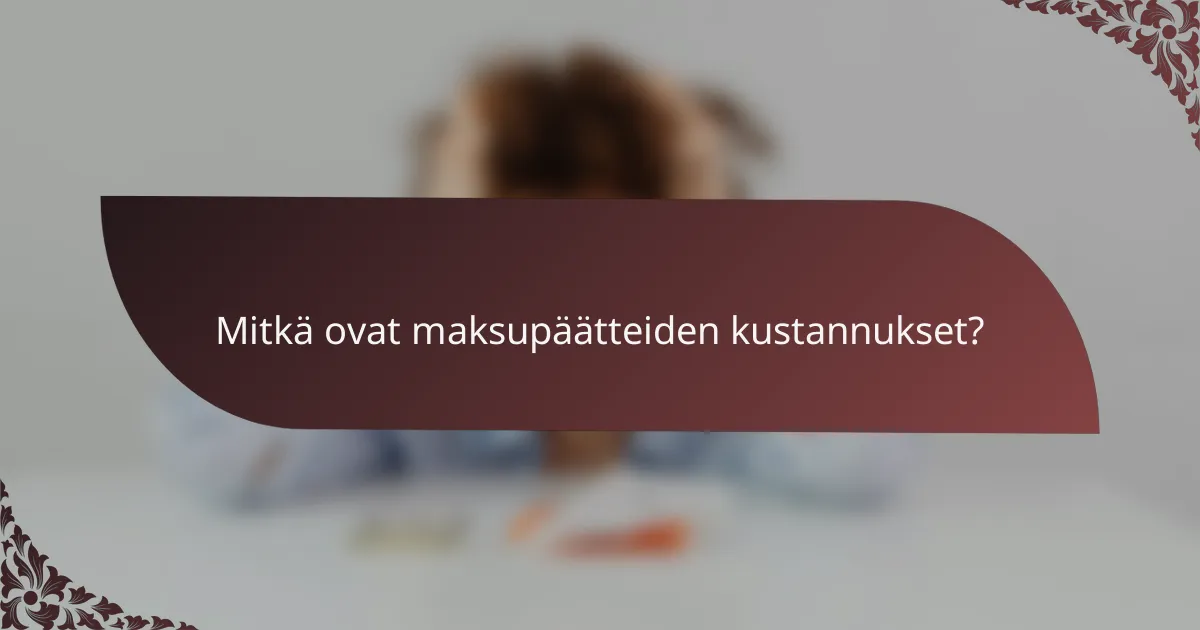 Mitkä ovat maksupäätteiden kustannukset?