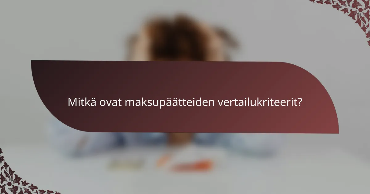 Mitkä ovat maksupäätteiden vertailukriteerit?