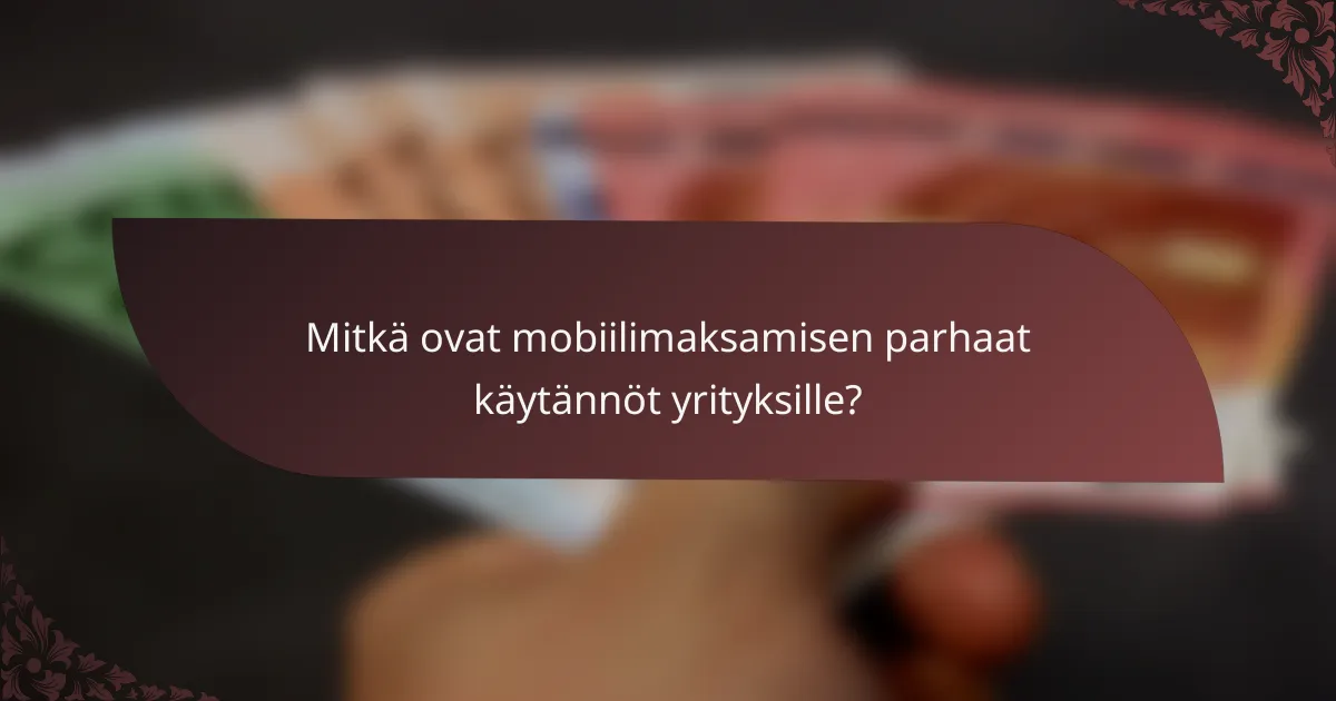 Mitkä ovat mobiilimaksamisen parhaat käytännöt yrityksille?