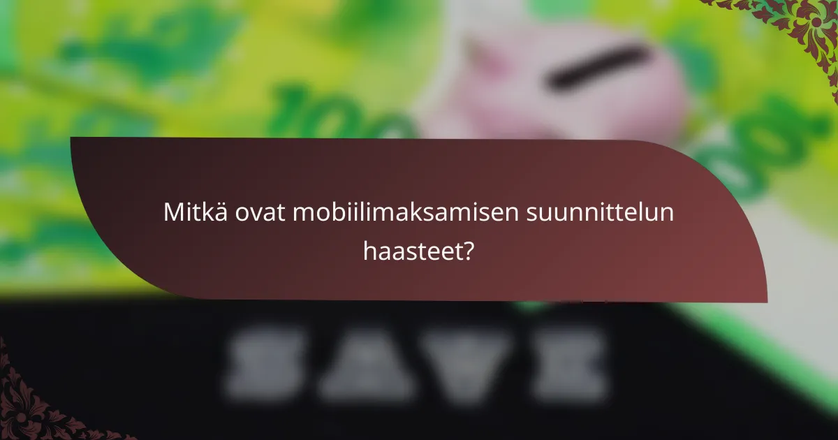 Mitkä ovat mobiilimaksamisen suunnittelun haasteet?