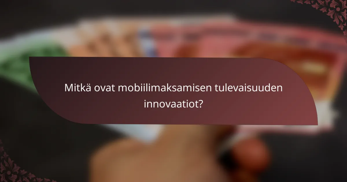 Mitkä ovat mobiilimaksamisen tulevaisuuden innovaatiot?