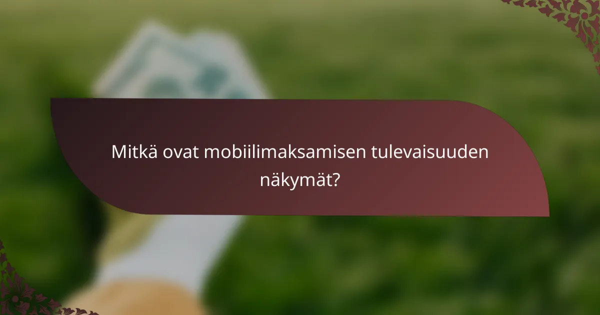 Mitkä ovat mobiilimaksamisen tulevaisuuden näkymät?