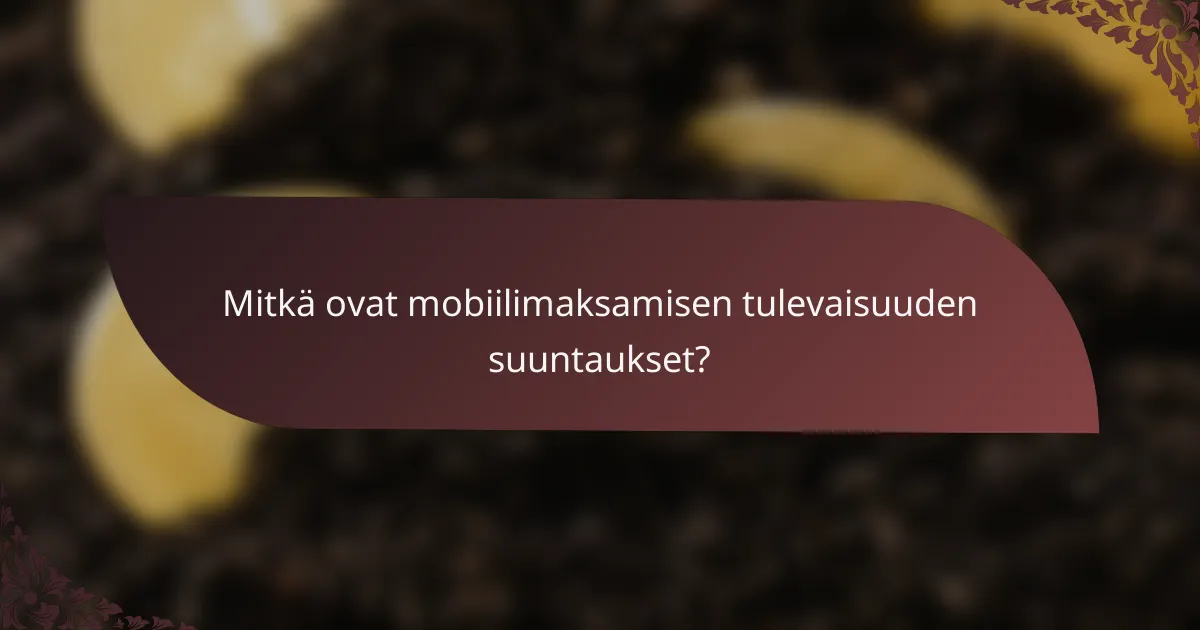 Mitkä ovat mobiilimaksamisen tulevaisuuden suuntaukset?