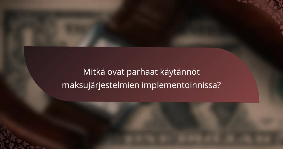 Mitkä ovat parhaat käytännöt maksujärjestelmien implementoinnissa?