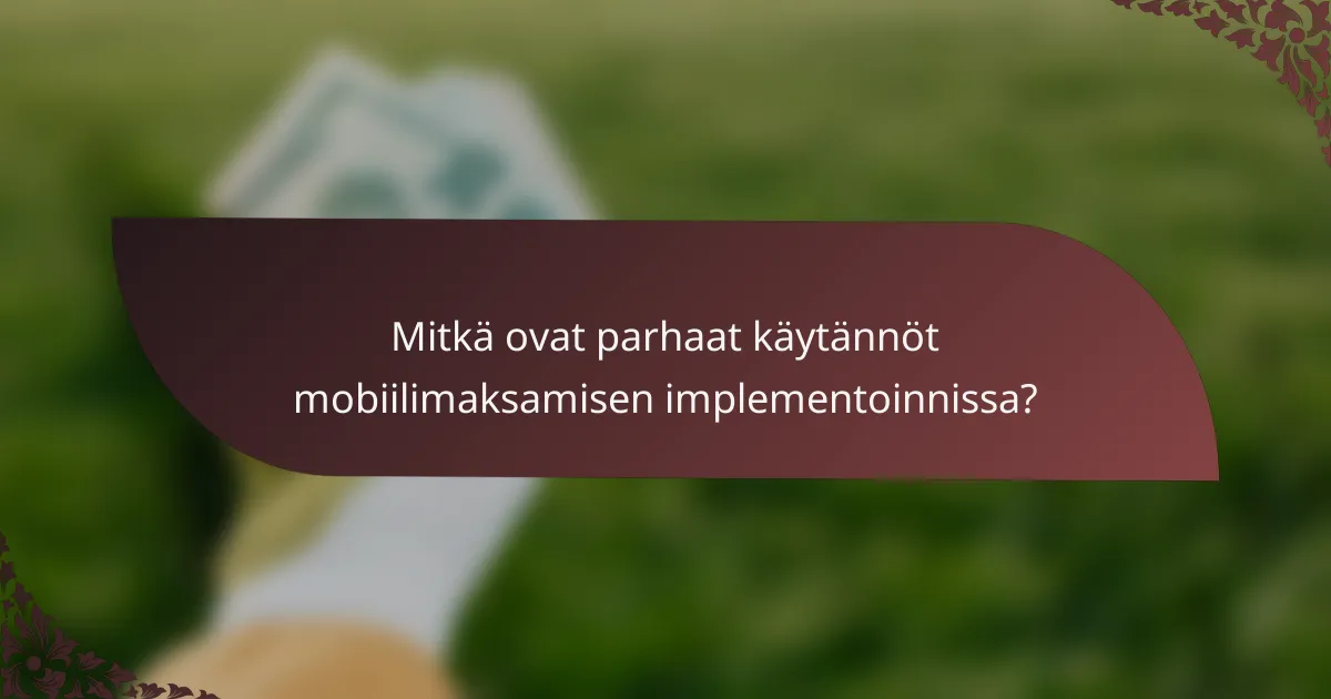 Mitkä ovat parhaat käytännöt mobiilimaksamisen implementoinnissa?