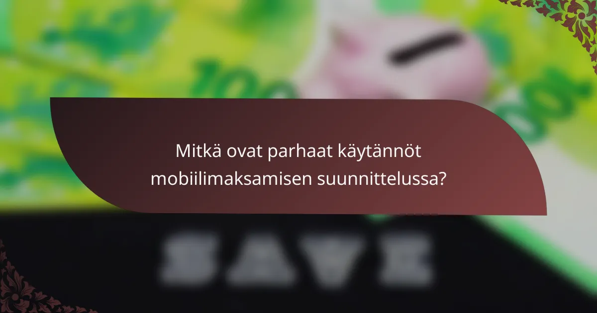 Mitkä ovat parhaat käytännöt mobiilimaksamisen suunnittelussa?