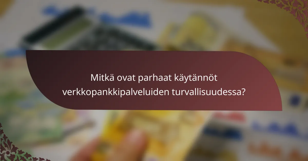 Mitkä ovat parhaat käytännöt verkkopankkipalveluiden turvallisuudessa?