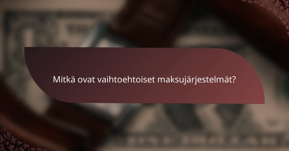 Mitkä ovat vaihtoehtoiset maksujärjestelmät?