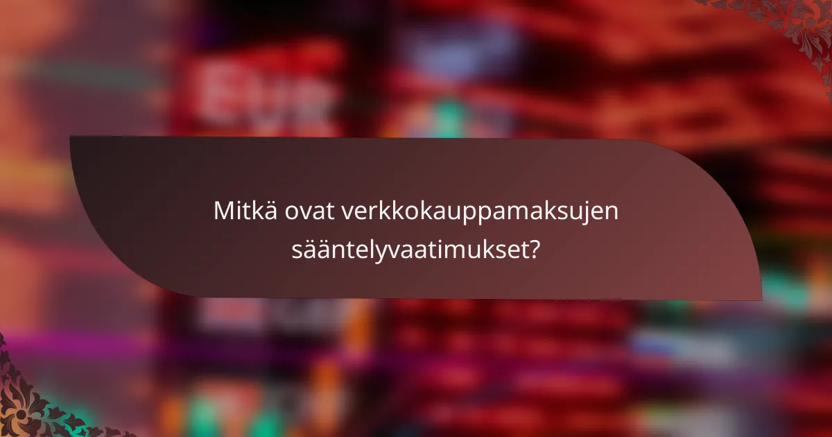 Mitkä ovat verkkokauppamaksujen sääntelyvaatimukset?