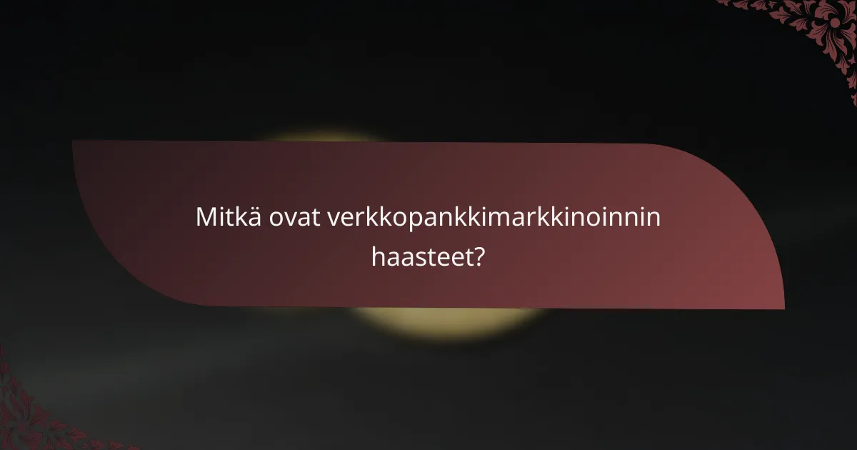 Mitkä ovat verkkopankkimarkkinoinnin haasteet?