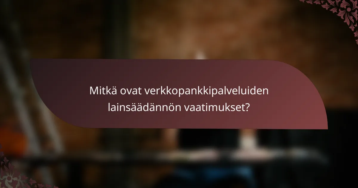 Mitkä ovat verkkopankkipalveluiden lainsäädännön vaatimukset?