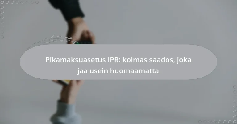 Pikamaksuasetus IPR: kolmas saados, joka jaa usein huomaamatta
